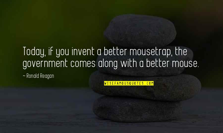 Enogen Corn Quotes By Ronald Reagan: Today, if you invent a better mousetrap, the