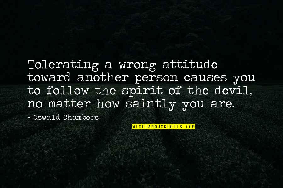 Enojado Quotes By Oswald Chambers: Tolerating a wrong attitude toward another person causes Enojado Quotes By Oswald Chambers: Tolerating a wrong attitude toward another person causes