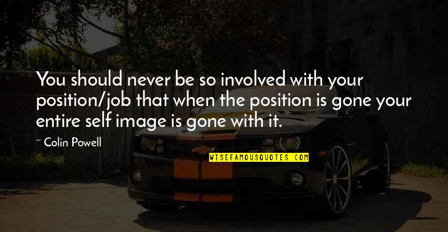 Enojastes Quotes By Colin Powell: You should never be so involved with your Enojastes Quotes By Colin Powell: You should never be so involved with your