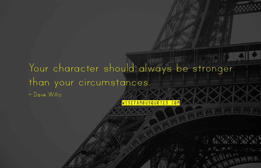 Enojen Quotes By Dave Willis: Your character should always be stronger than your