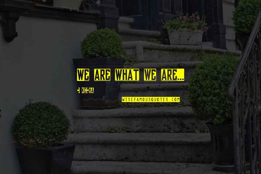 Enojen Quotes By Ke$ha: We are what we are... Enojen Quotes By Ke$ha: We are what we are...
