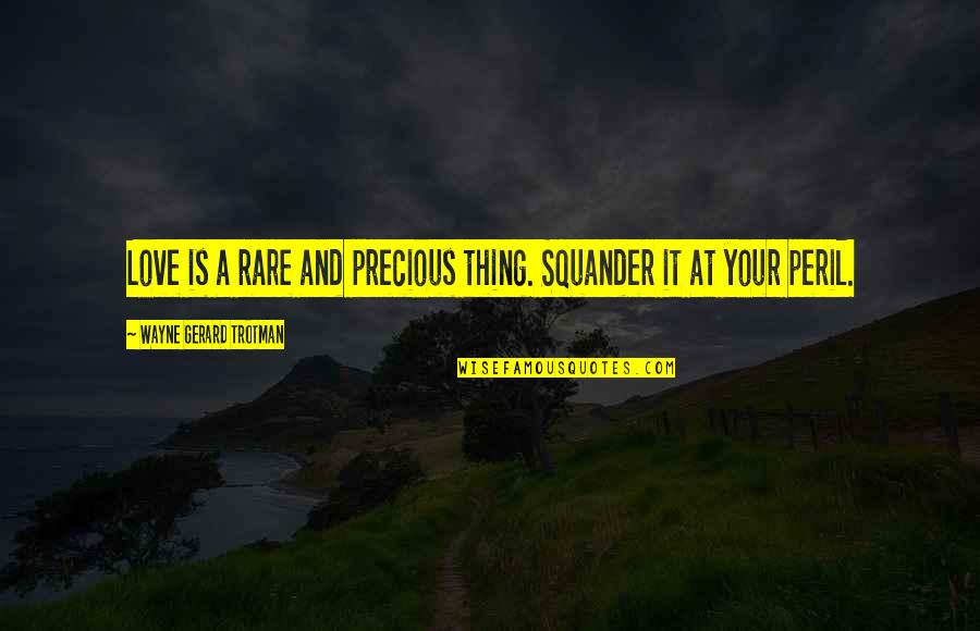 Enojen Quotes By Wayne Gerard Trotman: Love is a rare and precious thing. Squander Enojen Quotes By Wayne Gerard Trotman: Love is a rare and precious thing. Squander