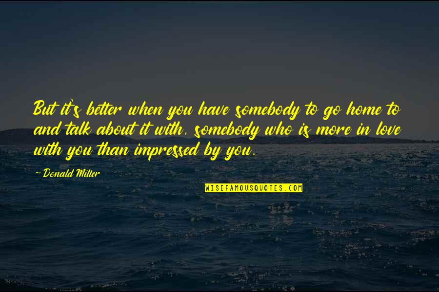 Enojes Quotes By Donald Miller: But it's better when you have somebody to Enojes Quotes By Donald Miller: But it's better when you have somebody to