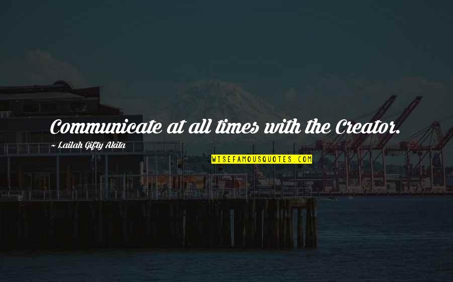 Enojes Quotes By Lailah Gifty Akita: Communicate at all times with the Creator. Enojes Quotes By Lailah Gifty Akita: Communicate at all times with the Creator.