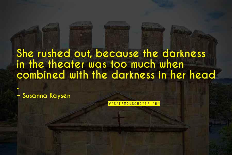 Enojes Quotes By Susanna Kaysen: She rushed out, because the darkness in the Enojes Quotes By Susanna Kaysen: She rushed out, because the darkness in the