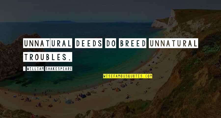 Enojes Quotes By William Shakespeare: Unnatural deeds do breed unnatural troubles. Enojes Quotes By William Shakespeare: Unnatural deeds do breed unnatural troubles.