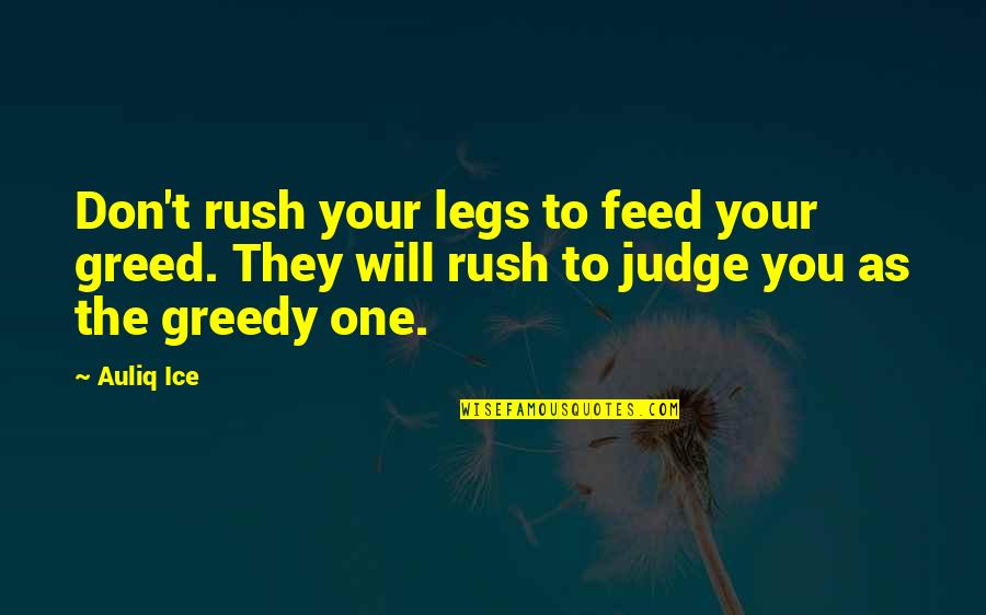 Enojona Quotes By Auliq Ice: Don't rush your legs to feed your greed.