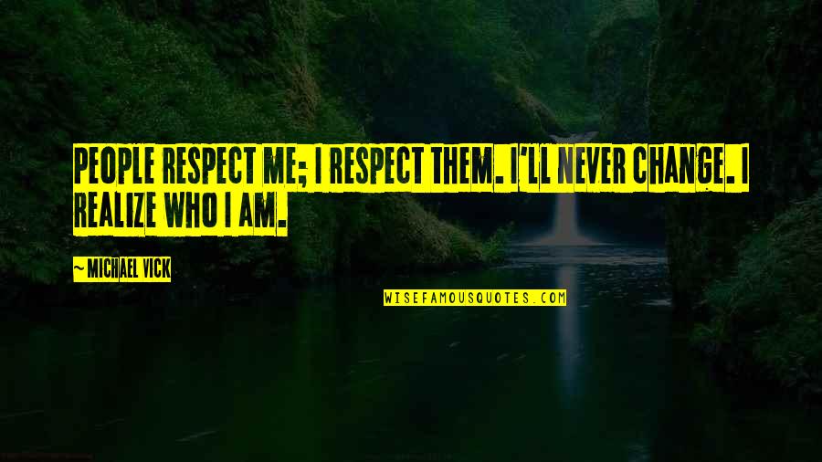 Enojona Quotes By Michael Vick: People respect me; I respect them. I'll never