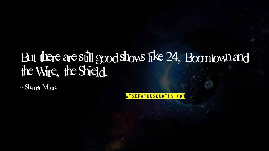 Enola Holmes Book Quotes By Shemar Moore: But there are still good shows like 24,