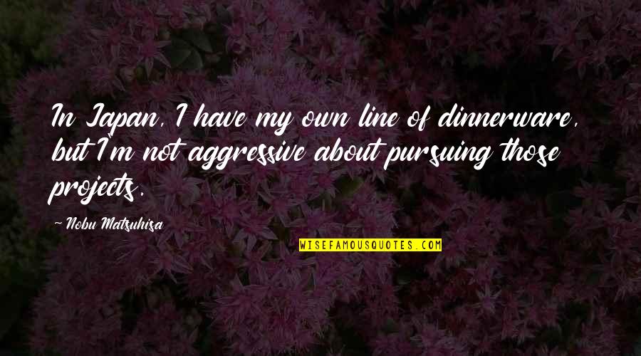 Enola Holmes Famous Quotes By Nobu Matsuhisa: In Japan, I have my own line of Enola Holmes Famous Quotes By Nobu Matsuhisa: In Japan, I have my own line of