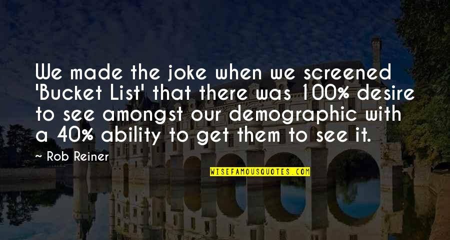 Enology Certification Quotes By Rob Reiner: We made the joke when we screened 'Bucket Enology Certification Quotes By Rob Reiner: We made the joke when we screened 'Bucket