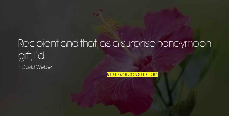 Enoma Reaction Quotes By David Weber: Recipient and that, as a surprise honeymoon gift, Enoma Reaction Quotes By David Weber: Recipient and that, as a surprise honeymoon gift,