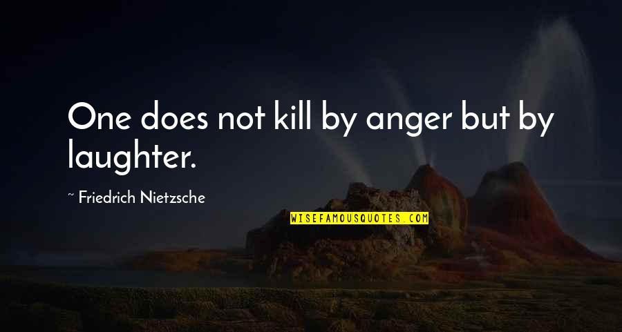 Enomoto Takeaki Quotes By Friedrich Nietzsche: One does not kill by anger but by