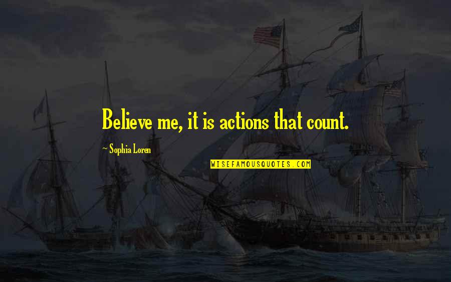 Enora Antoine Quotes By Sophia Loren: Believe me, it is actions that count. Enora Antoine Quotes By Sophia Loren: Believe me, it is actions that count.