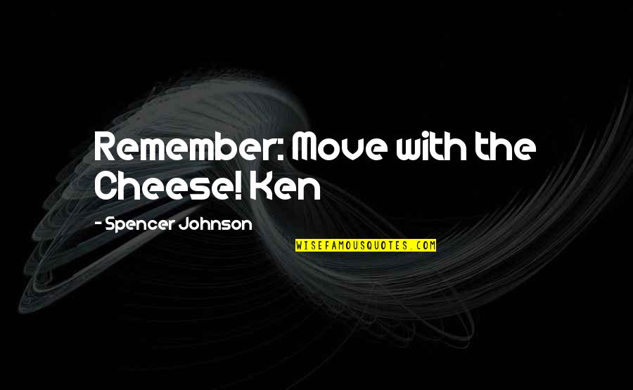 Enorgullecerse Quotes By Spencer Johnson: Remember: Move with the Cheese! Ken