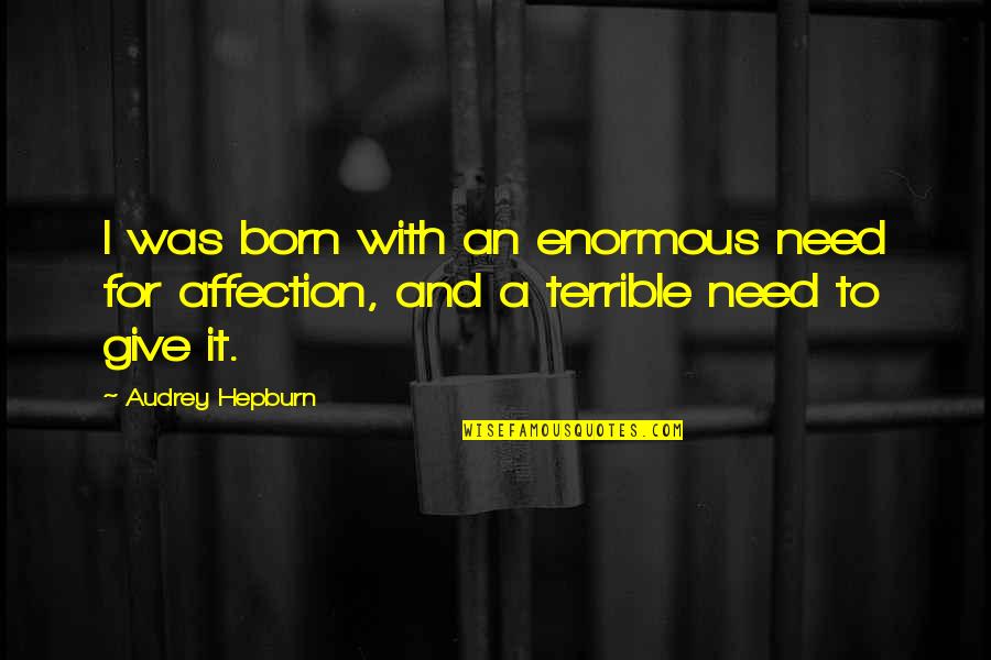 Enormous Quotes By Audrey Hepburn: I was born with an enormous need for
