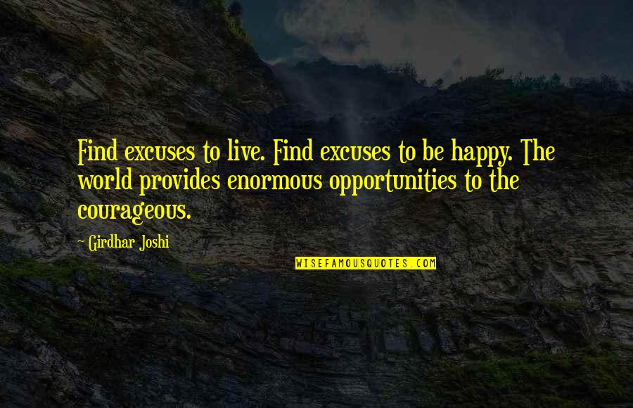 Enormous Quotes By Girdhar Joshi: Find excuses to live. Find excuses to be
