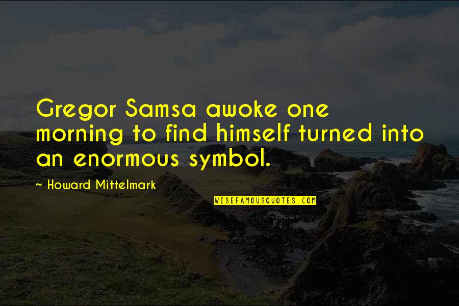 Enormous Quotes By Howard Mittelmark: Gregor Samsa awoke one morning to find himself