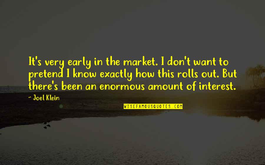 Enormous Quotes By Joel Klein: It's very early in the market. I don't
