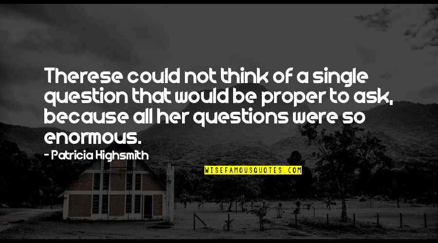Enormous Quotes By Patricia Highsmith: Therese could not think of a single question