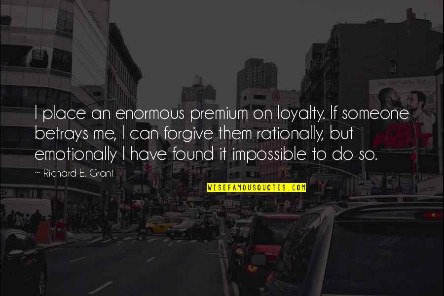 Enormous Quotes By Richard E. Grant: I place an enormous premium on loyalty. If