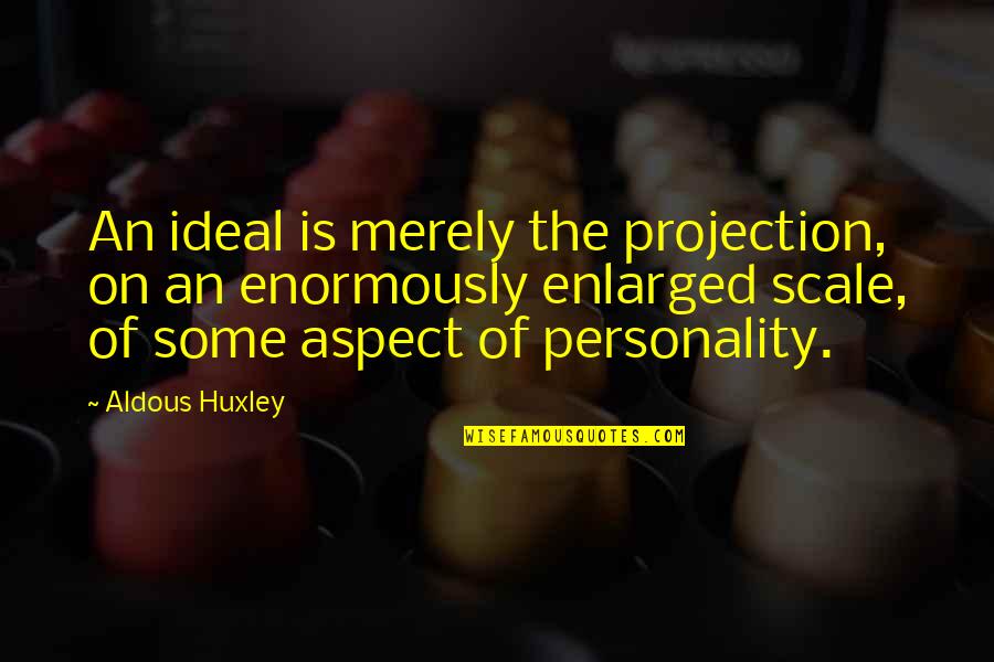 Enormously Quotes By Aldous Huxley: An ideal is merely the projection, on an