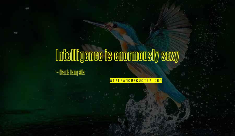 Enormously Quotes By Frank Langella: Intelligence is enormously sexy