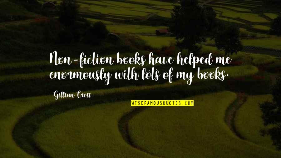 Enormously Quotes By Gillian Cross: Non-fiction books have helped me enormously with lots