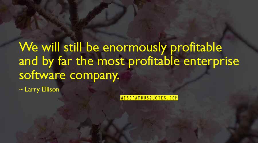 Enormously Quotes By Larry Ellison: We will still be enormously profitable and by