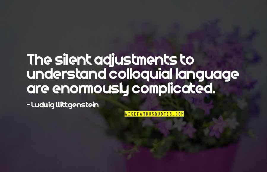 Enormously Quotes By Ludwig Wittgenstein: The silent adjustments to understand colloquial language are