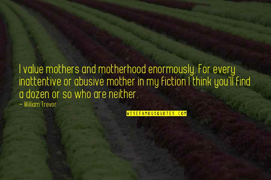 Enormously Quotes By William Trevor: I value mothers and motherhood enormously. For every