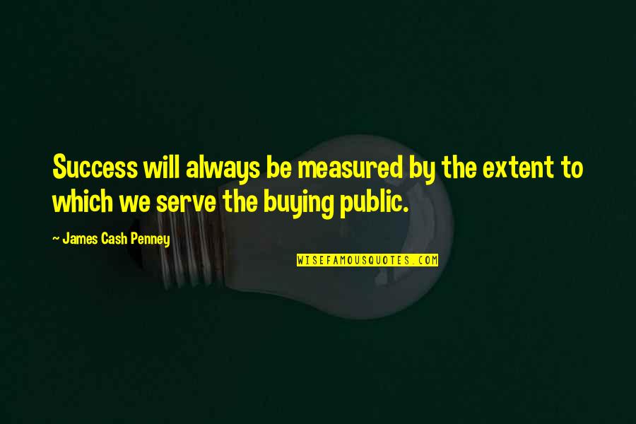 Enormus Quotes By James Cash Penney: Success will always be measured by the extent Enormus Quotes By James Cash Penney: Success will always be measured by the extent