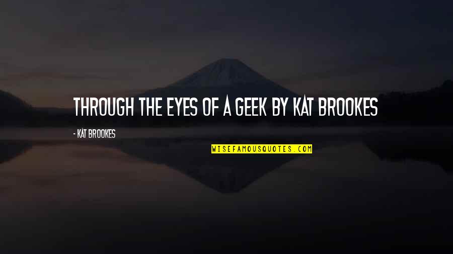 Enos Nkala Quotes By Kat Brookes: THROUGH THE EYES OF A GEEK by Kat
