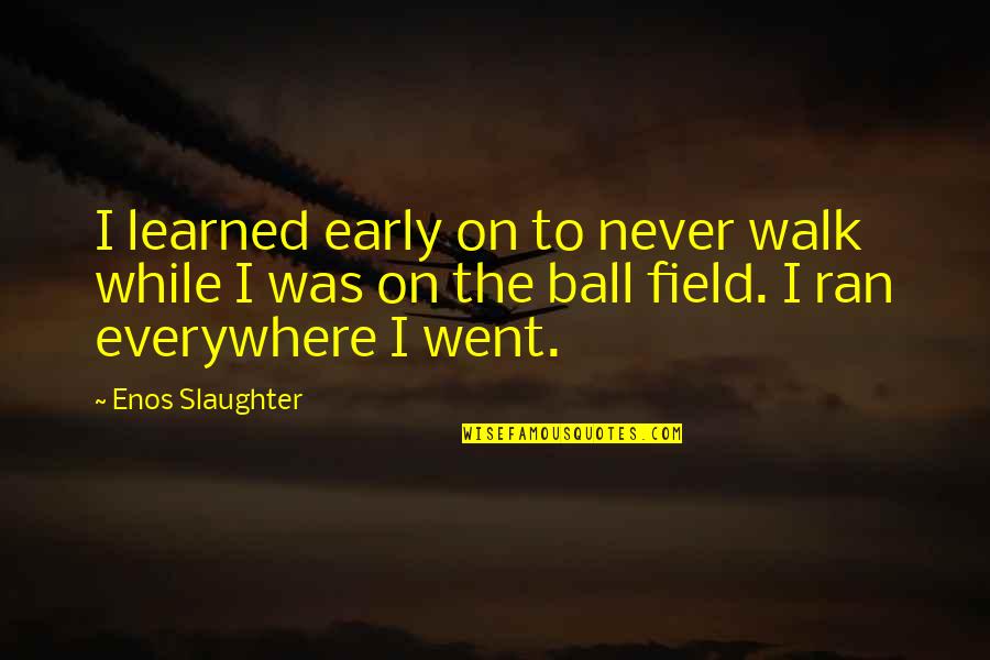 Enos Quotes By Enos Slaughter: I learned early on to never walk while