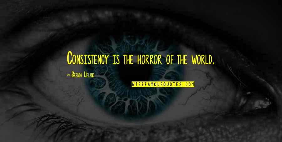Enoshima Junko Quotes By Brenda Ueland: Consistency is the horror of the world.