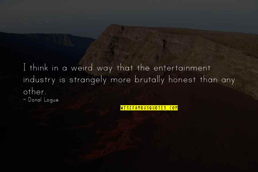 Enou Quotes By Donal Logue: I think in a weird way that the Enou Quotes By Donal Logue: I think in a weird way that the