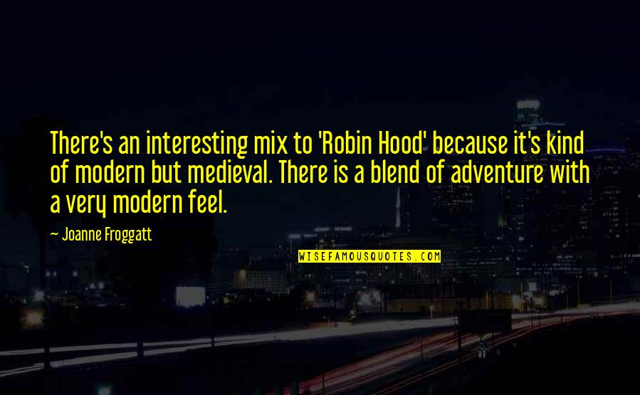 Enou Quotes By Joanne Froggatt: There's an interesting mix to 'Robin Hood' because Enou Quotes By Joanne Froggatt: There's an interesting mix to 'Robin Hood' because