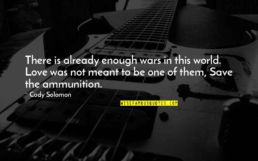 Enough Already Quotes By Cody Solomon: There is already enough wars in this world.