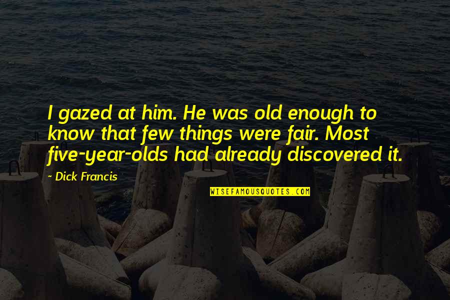 Enough Already Quotes By Dick Francis: I gazed at him. He was old enough