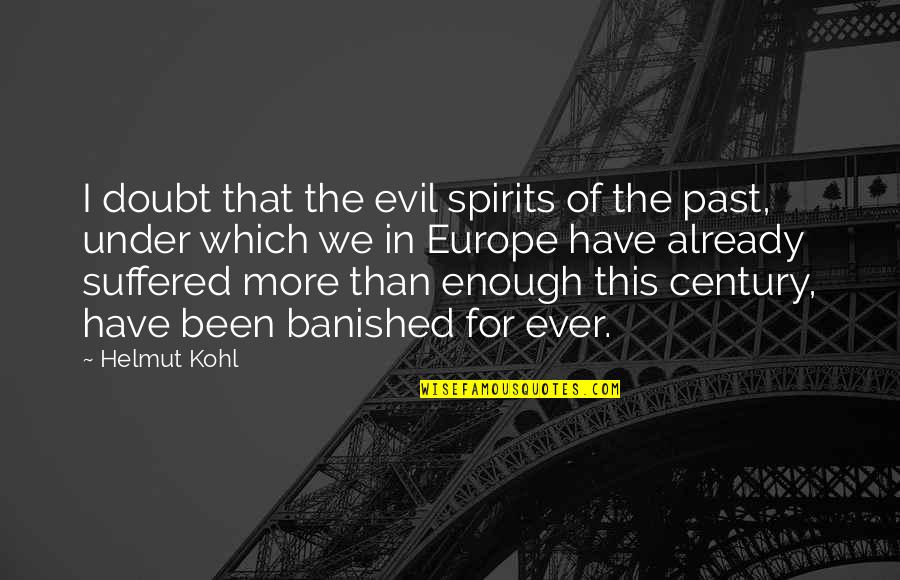 Enough Already Quotes By Helmut Kohl: I doubt that the evil spirits of the