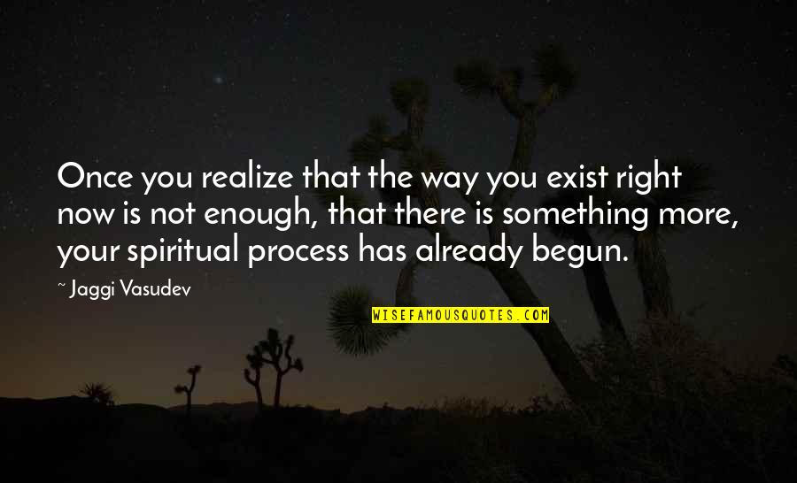 Enough Already Quotes By Jaggi Vasudev: Once you realize that the way you exist