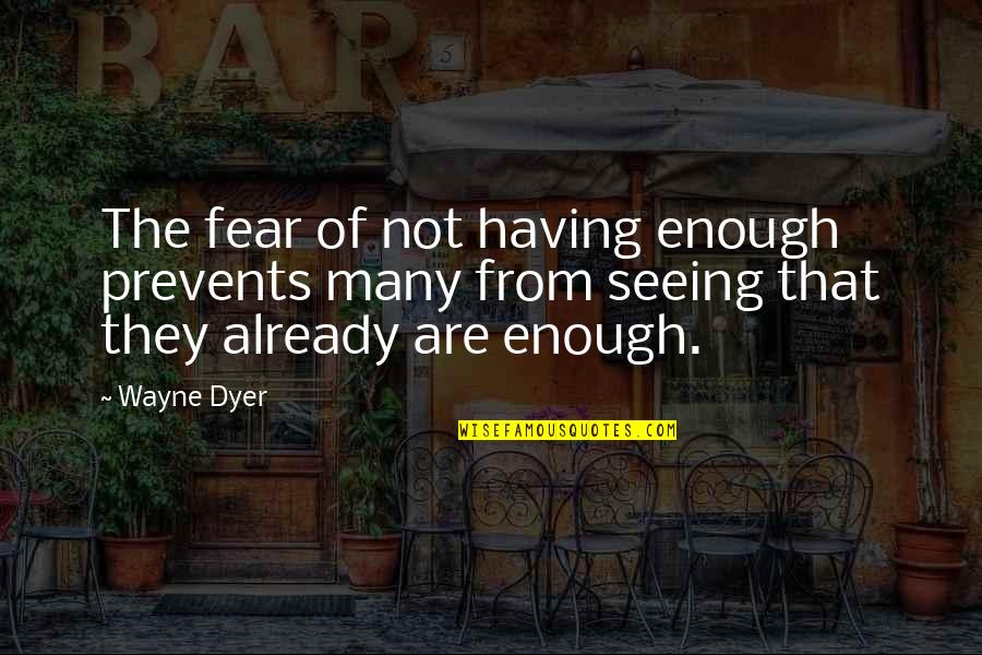 Enough Already Quotes By Wayne Dyer: The fear of not having enough prevents many