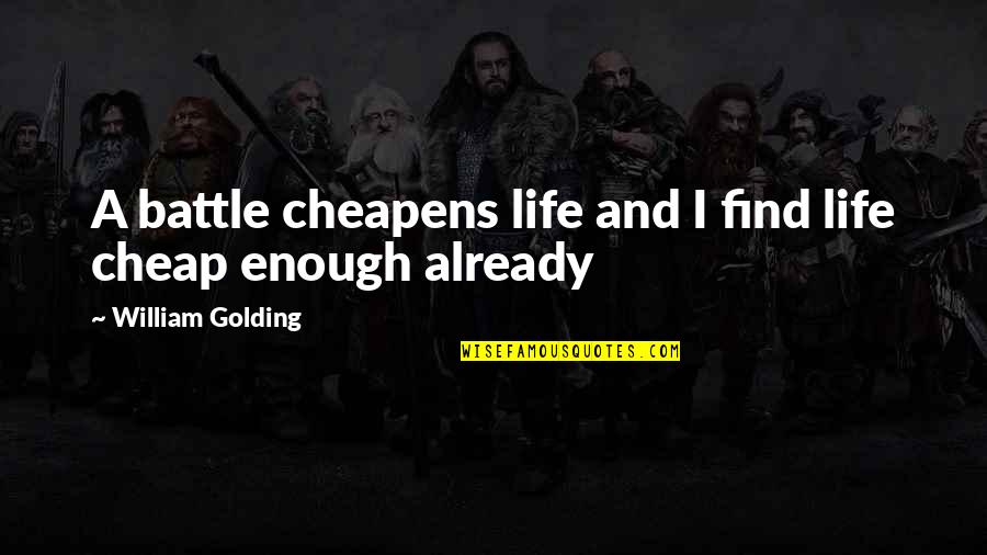 Enough Already Quotes By William Golding: A battle cheapens life and I find life