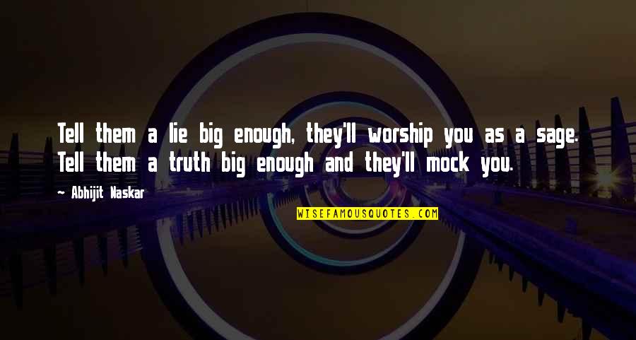 Enough Being Enough Quotes By Abhijit Naskar: Tell them a lie big enough, they'll worship