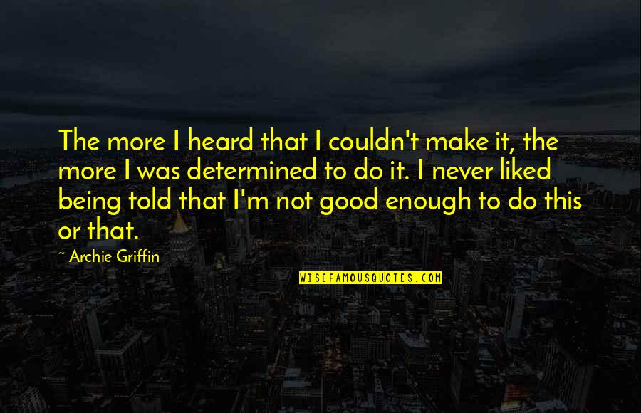Enough Being Enough Quotes By Archie Griffin: The more I heard that I couldn't make