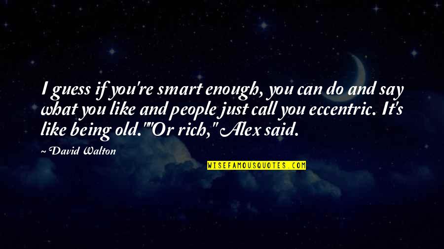 Enough Being Enough Quotes By David Walton: I guess if you're smart enough, you can