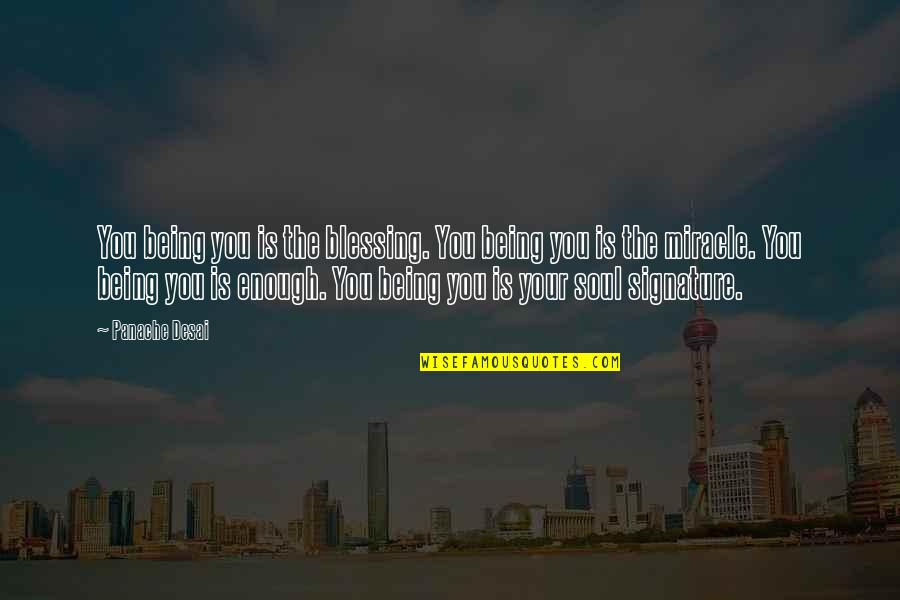 Enough Being Enough Quotes By Panache Desai: You being you is the blessing. You being