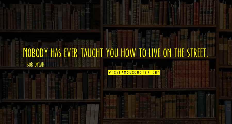 Enough Body Mass Quotes By Bob Dylan: Nobody has ever taught you how to live