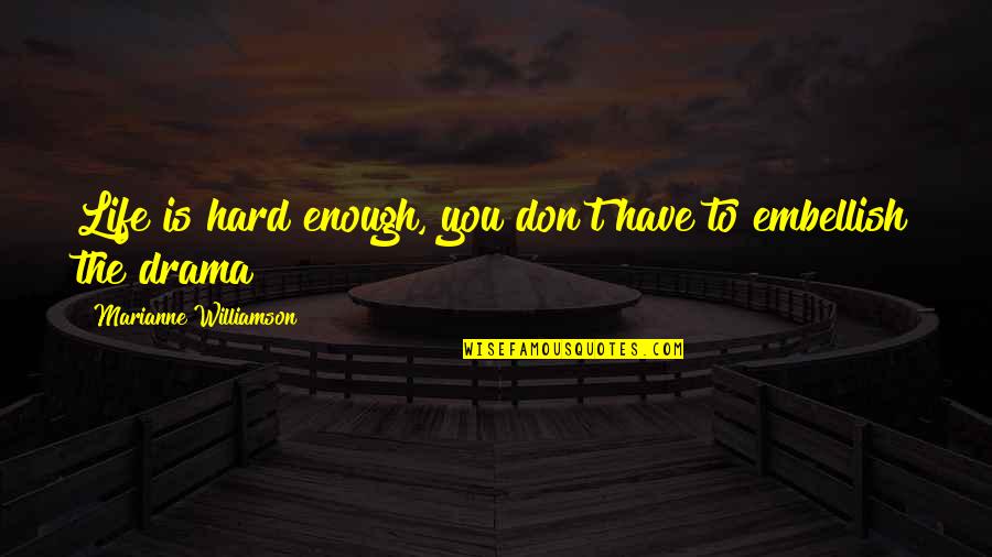 Enough Drama Quotes By Marianne Williamson: Life is hard enough, you don't have to