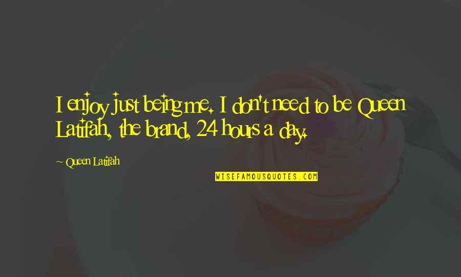 Enough Is As Good As A Feast Quote Quotes By Queen Latifah: I enjoy just being me. I don't need